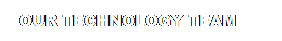 Text Box: &nbsp; Our Technology Team

